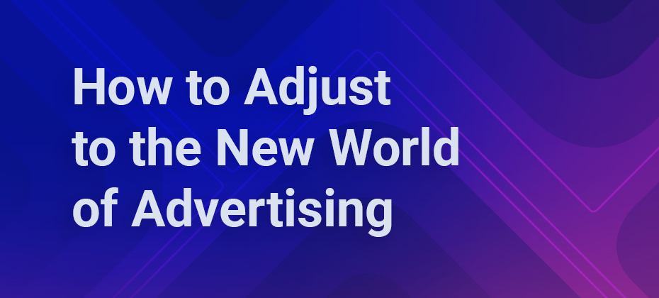 How to adjust to the new world of advertising