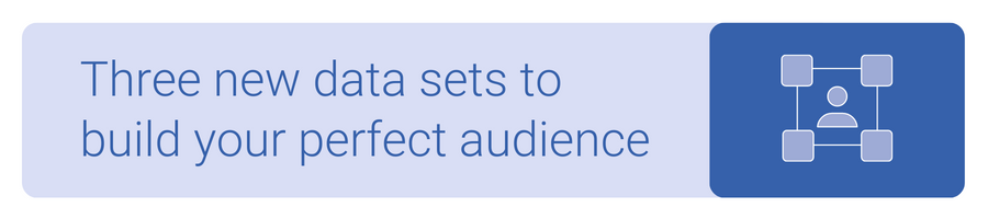 Three new data sets to build your perfect audience