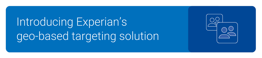 Introducing Experian's geo-based targeting solution.