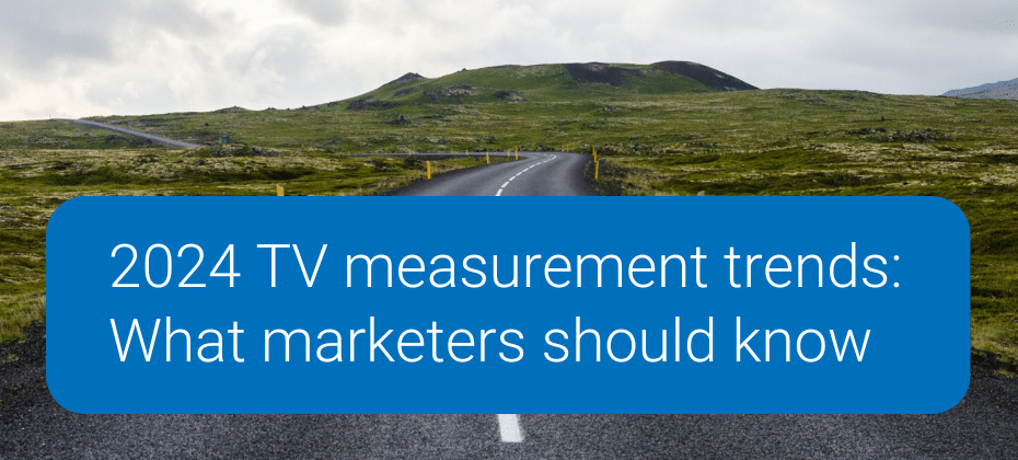 TV measurement 2024: Navigating the latest trends