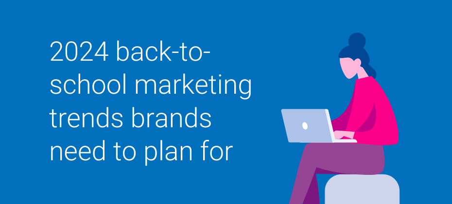 2024 back-to-school marketing trends brands need to plan for