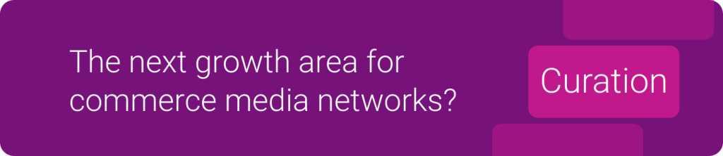 The next growth area for commerce media networks? Curation