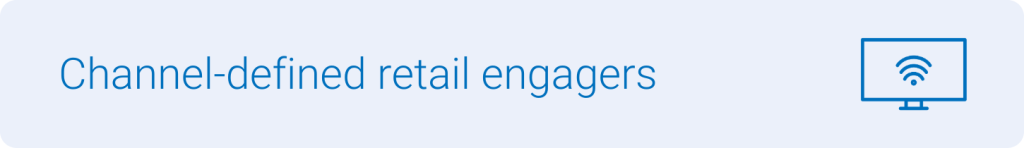 Channel-defined retail engagers