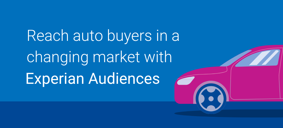 Reach auto buyers based on how they shop in a changing market with Experian Audiences