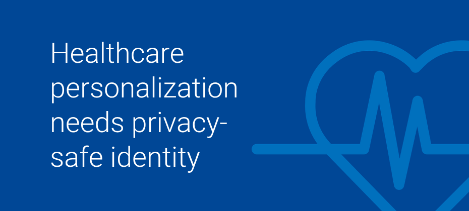 Healthcare personalization is stuck. Privacy-safe identity is the key to empathetic engagement