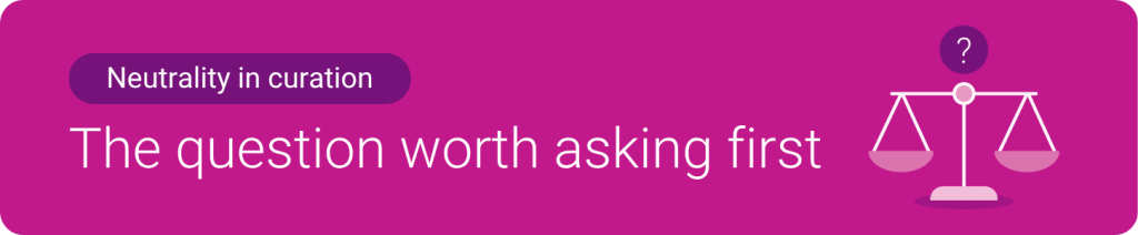Neutrality in curation. The question worth asking first