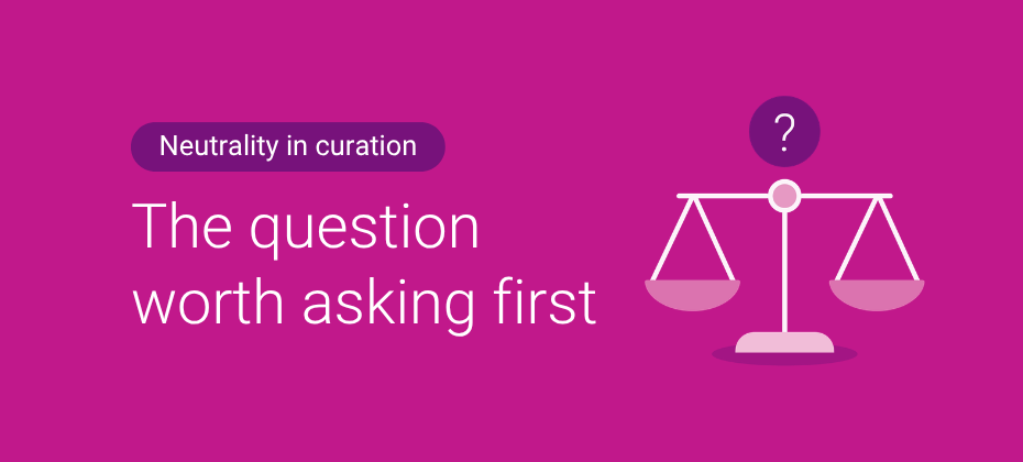Why neutrality is the foundation curation is built on