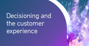 Decisioning and the customer experience